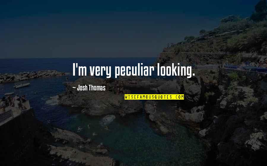 Purulent Discharge Quotes By Josh Thomas: I'm very peculiar looking.