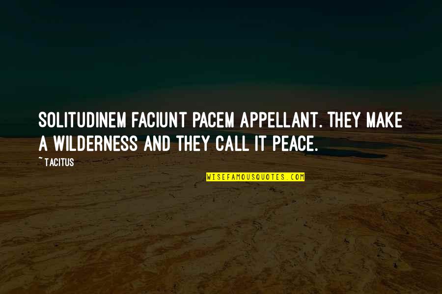 Purusey Quotes By Tacitus: Solitudinem faciunt pacem appellant. They make a wilderness