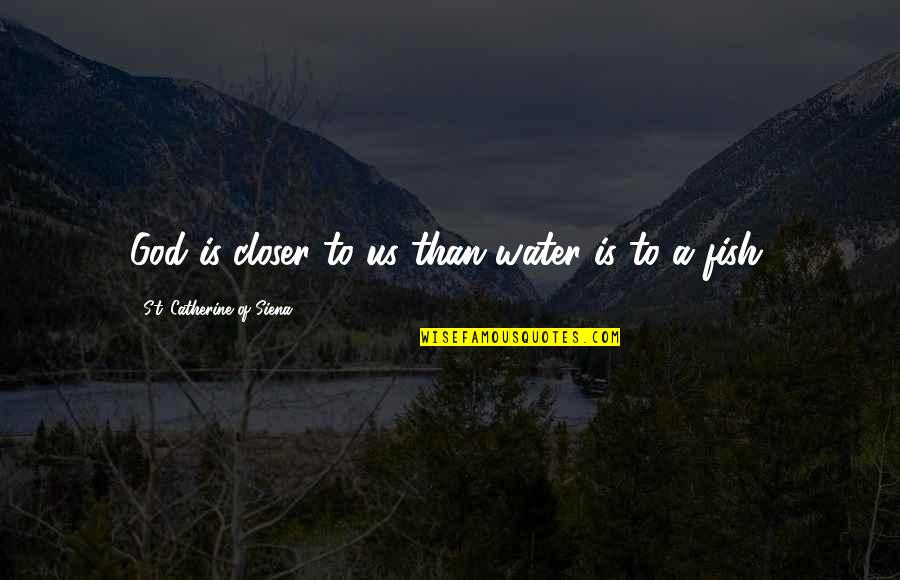 Purushangam Quotes By St. Catherine Of Siena: God is closer to us than water is