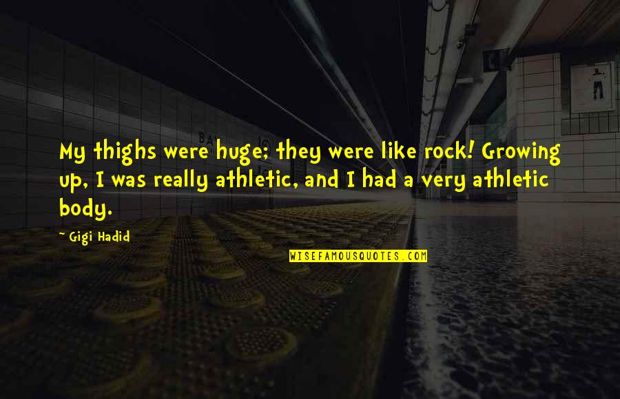 Purusharth Journal Quotes By Gigi Hadid: My thighs were huge; they were like rock! Purusharth Journal Quotes By Gigi Hadid: My thighs were huge; they were like rock!