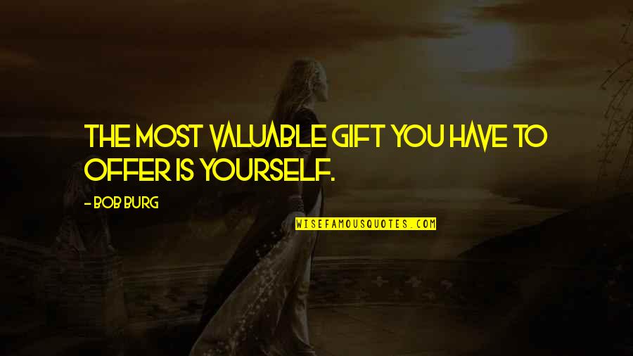 Purushothaman Manickam Quotes By Bob Burg: The most valuable gift you have to offer