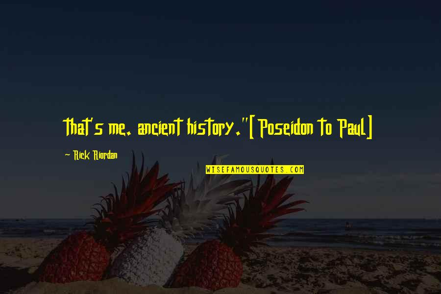 Purushothaman Manickam Quotes By Rick Riordan: that's me. ancient history."[Poseidon to Paul]