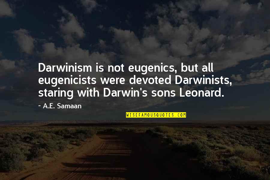 Purushothaman Physics Quotes By A.E. Samaan: Darwinism is not eugenics, but all eugenicists were Purushothaman Physics Quotes By A.E. Samaan: Darwinism is not eugenics, but all eugenicists were