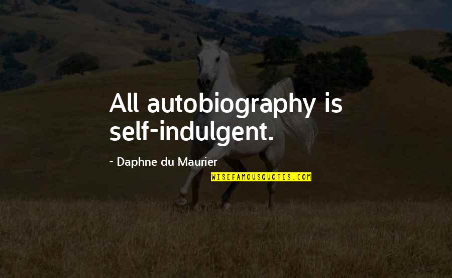 Purushothaman Physics Quotes By Daphne Du Maurier: All autobiography is self-indulgent. Purushothaman Physics Quotes By Daphne Du Maurier: All autobiography is self-indulgent.