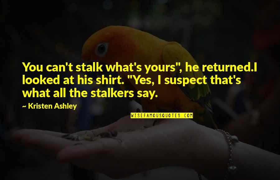 Purushothaman Physics Quotes By Kristen Ashley: You can't stalk what's yours", he returned.I looked