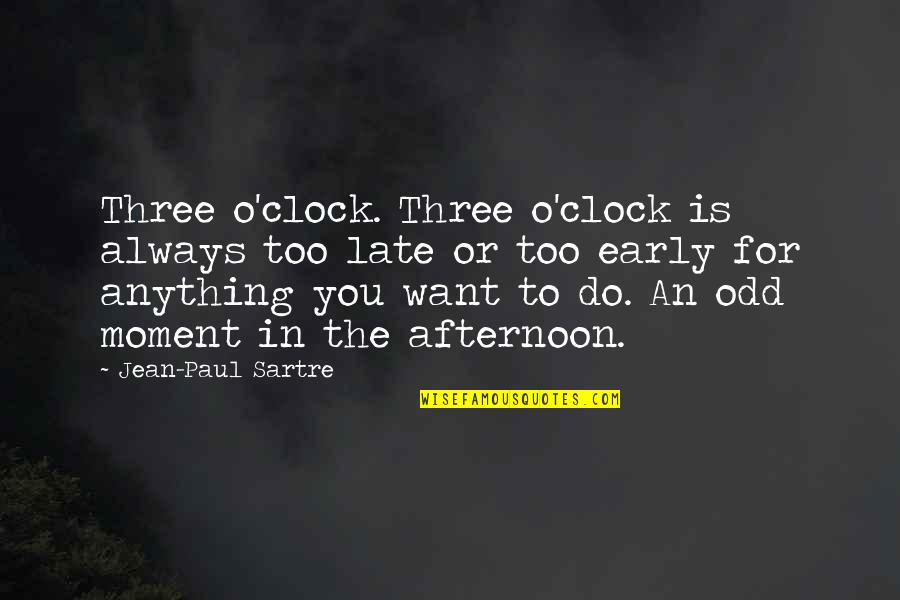 Purushottam Agarwal Quotes By Jean-Paul Sartre: Three o'clock. Three o'clock is always too late Purushottam Agarwal Quotes By Jean-Paul Sartre: Three o'clock. Three o'clock is always too late