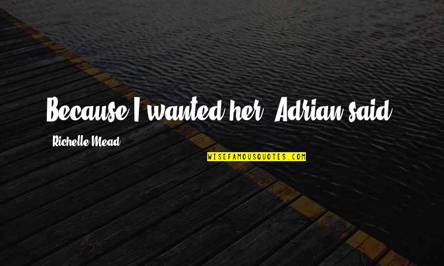 Purushottam Agarwal Quotes By Richelle Mead: Because I wanted her, Adrian said. Purushottam Agarwal Quotes By Richelle Mead: Because I wanted her, Adrian said.
