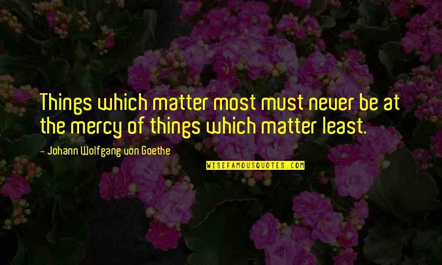 Purushottam Upadhyay Quotes By Johann Wolfgang Von Goethe: Things which matter most must never be at