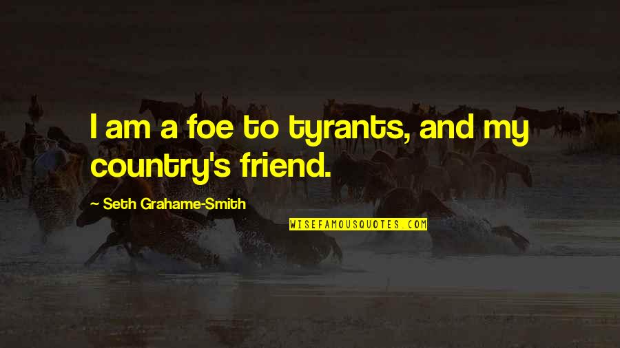 Purvanchal University Quotes By Seth Grahame-Smith: I am a foe to tyrants, and my Purvanchal University Quotes By Seth Grahame-Smith: I am a foe to tyrants, and my