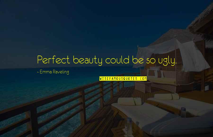 Purveyed Quotes By Emma Raveling: Perfect beauty could be so ugly.