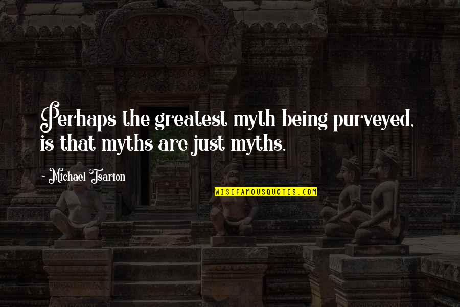 Purveyed Quotes By Michael Tsarion: Perhaps the greatest myth being purveyed, is that
