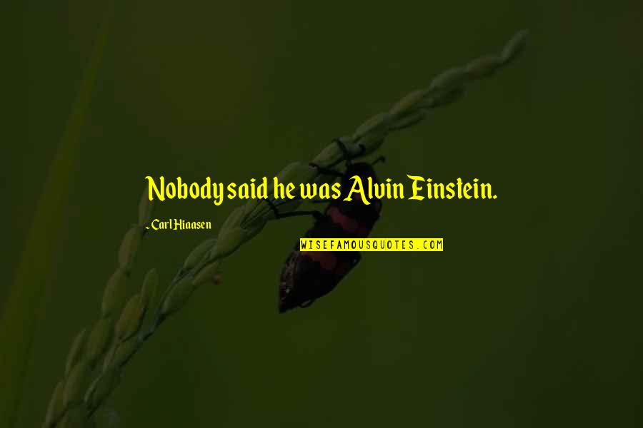Purveyor Fallout Quotes By Carl Hiaasen: Nobody said he was Alvin Einstein. Purveyor Fallout Quotes By Carl Hiaasen: Nobody said he was Alvin Einstein.