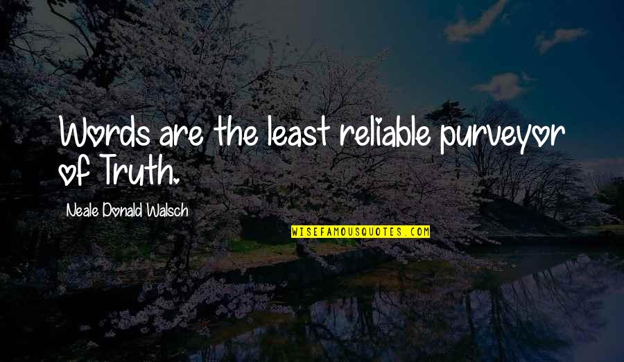 Purveyor Quotes By Neale Donald Walsch: Words are the least reliable purveyor of Truth.