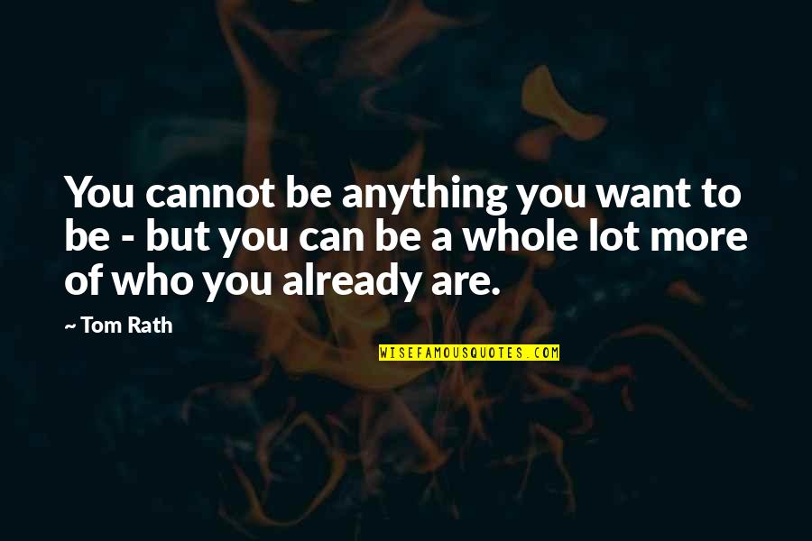 Purwadhika Quotes By Tom Rath: You cannot be anything you want to be Purwadhika Quotes By Tom Rath: You cannot be anything you want to be