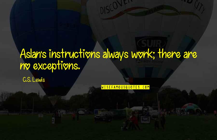 Purwadihardja Quotes By C.S. Lewis: Aslan's instructions always work; there are no exceptions.