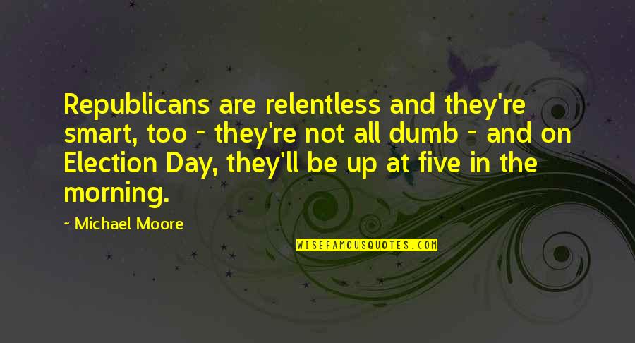 Purwin Crash Quotes By Michael Moore: Republicans are relentless and they're smart, too - Purwin Crash Quotes By Michael Moore: Republicans are relentless and they're smart, too -