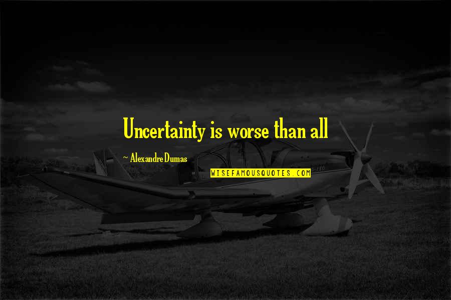 Purzycki Zbigniew Quotes By Alexandre Dumas: Uncertainty is worse than all