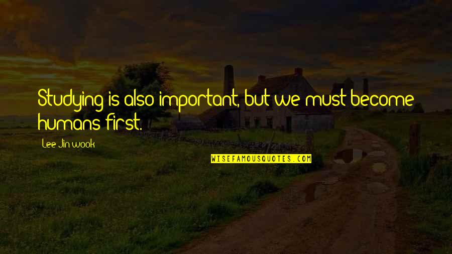 Pus Quotes By Lee Jin-wook: Studying is also important, but we must become