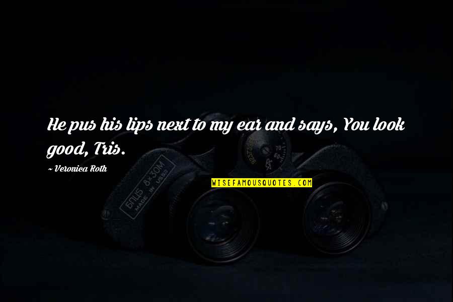 Pus Quotes By Veronica Roth: He pus his lips next to my ear