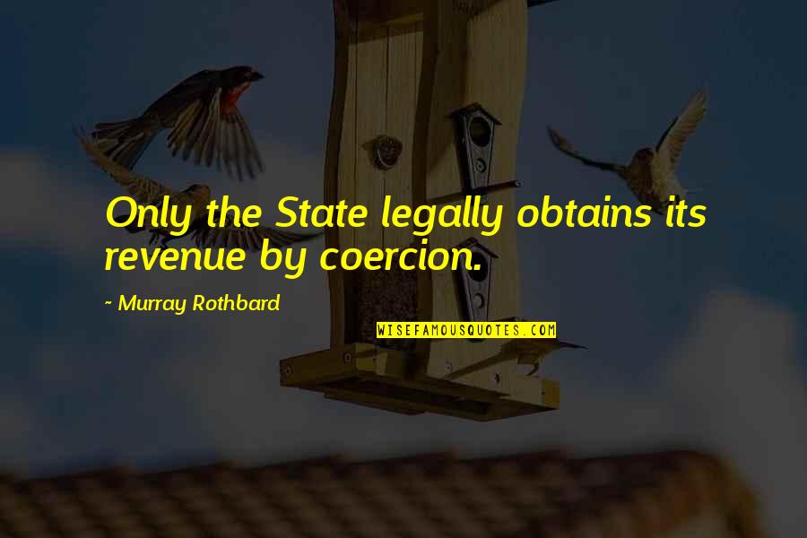 Pusa At Daga Quotes By Murray Rothbard: Only the State legally obtains its revenue by