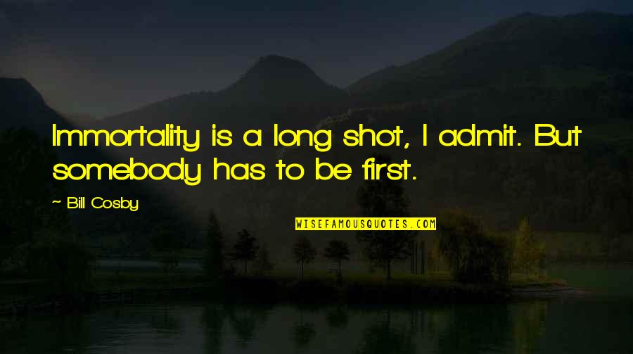 Pusateri Funeral Home Quotes By Bill Cosby: Immortality is a long shot, I admit. But