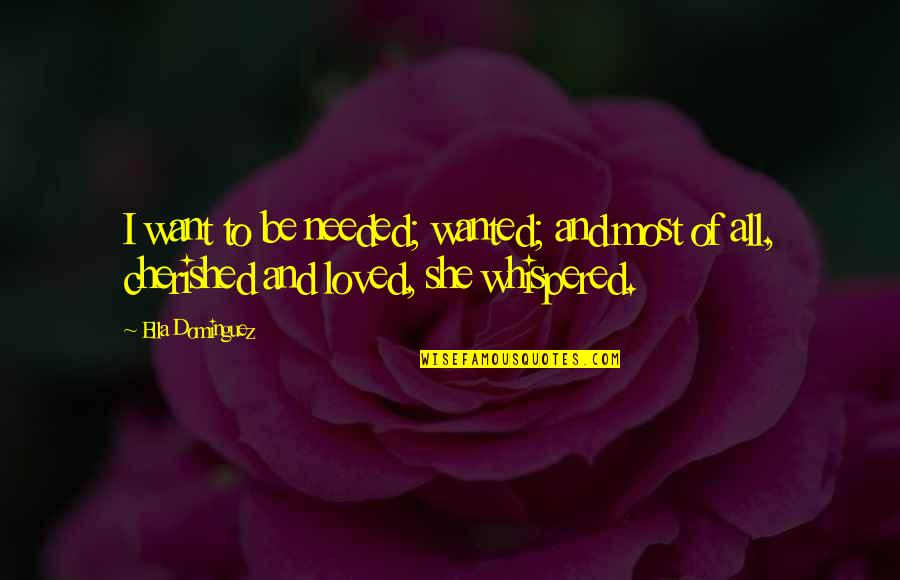 Pusateri Funeral Home Quotes By Ella Dominguez: I want to be needed; wanted; and most