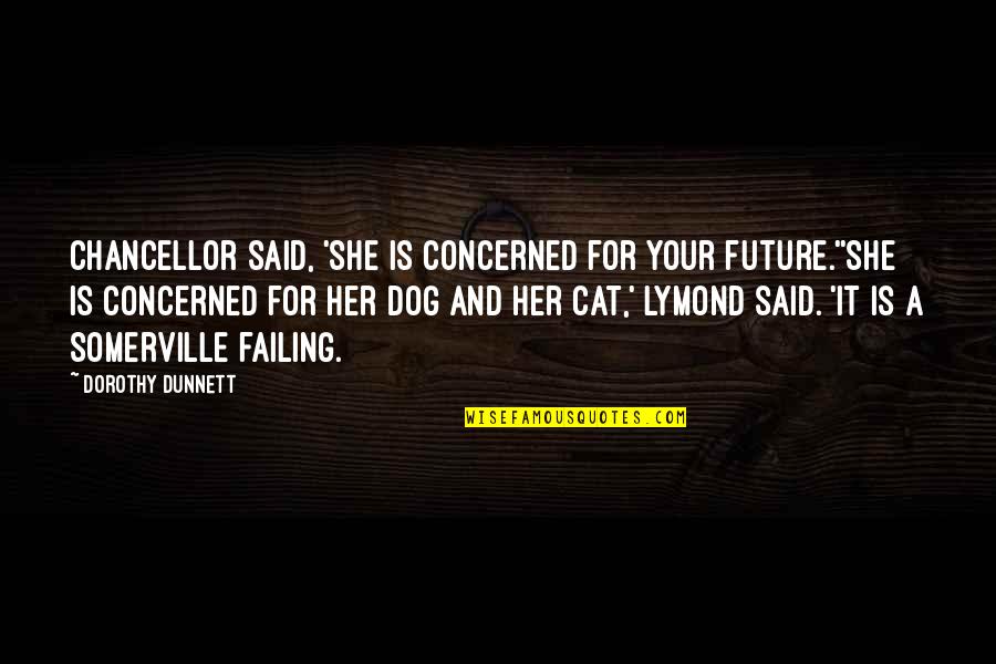 Pusateri Law Quotes By Dorothy Dunnett: Chancellor said, 'She is concerned for your future.''She