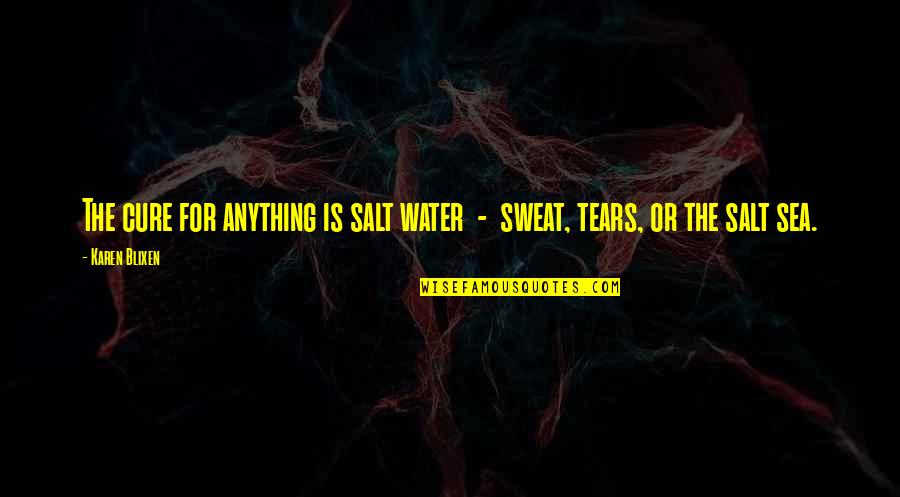 Pusateris Bayview Quotes By Karen Blixen: The cure for anything is salt water -