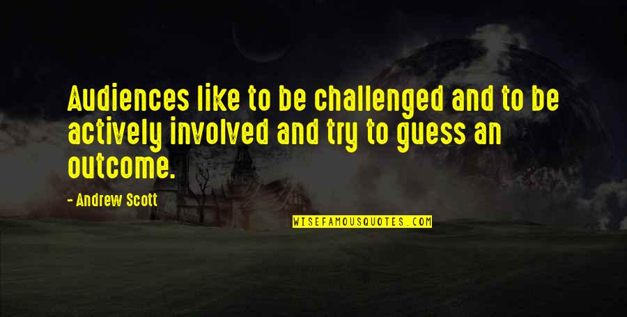 Pusateris Quotes By Andrew Scott: Audiences like to be challenged and to be