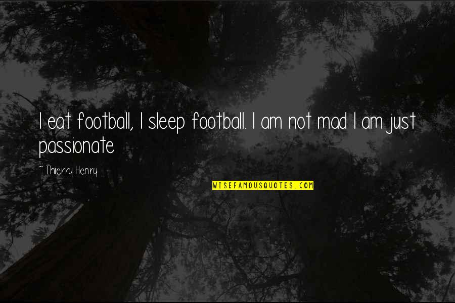 Puseda Quotes By Thierry Henry: I eat football, I sleep football. I am