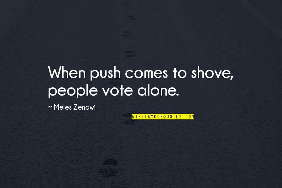 Push And Shove Quotes By Meles Zenawi: When push comes to shove, people vote alone.