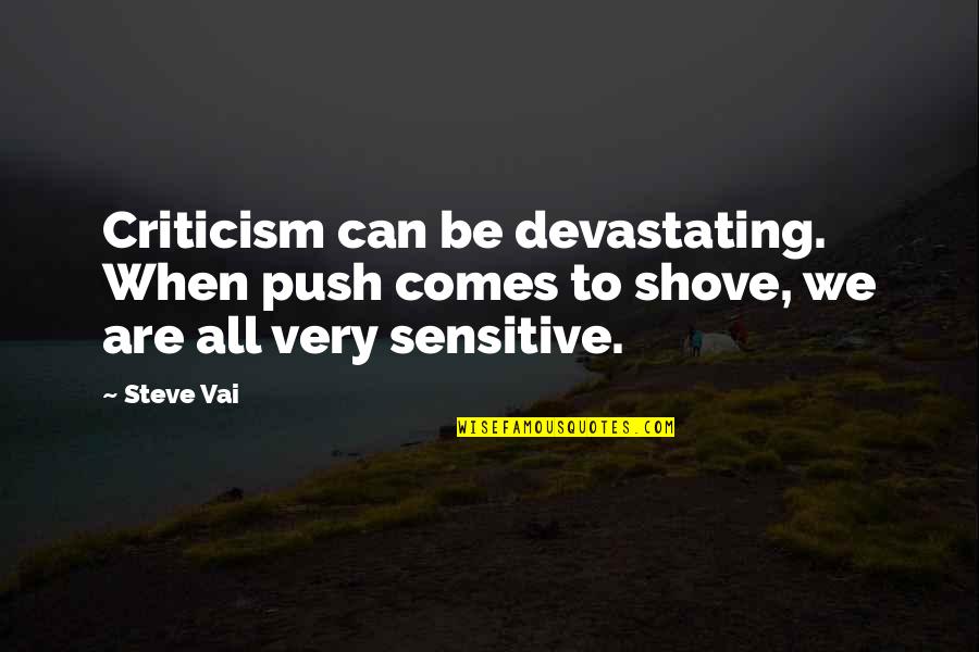 Push And Shove Quotes By Steve Vai: Criticism can be devastating. When push comes to
