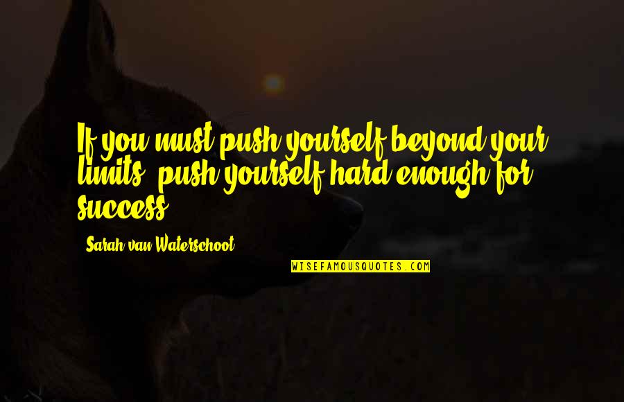 Push Beyond Your Limits Quotes By Sarah Van Waterschoot: If you must push yourself beyond your limits,