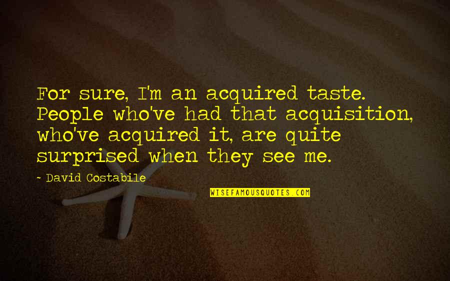 Push Bike Quotes By David Costabile: For sure, I'm an acquired taste. People who've Push Bike Quotes By David Costabile: For sure, I'm an acquired taste. People who've