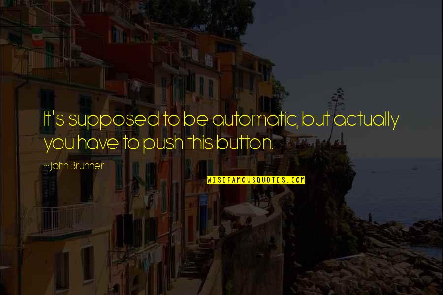 Push Button Quotes By John Brunner: It's supposed to be automatic, but actually you