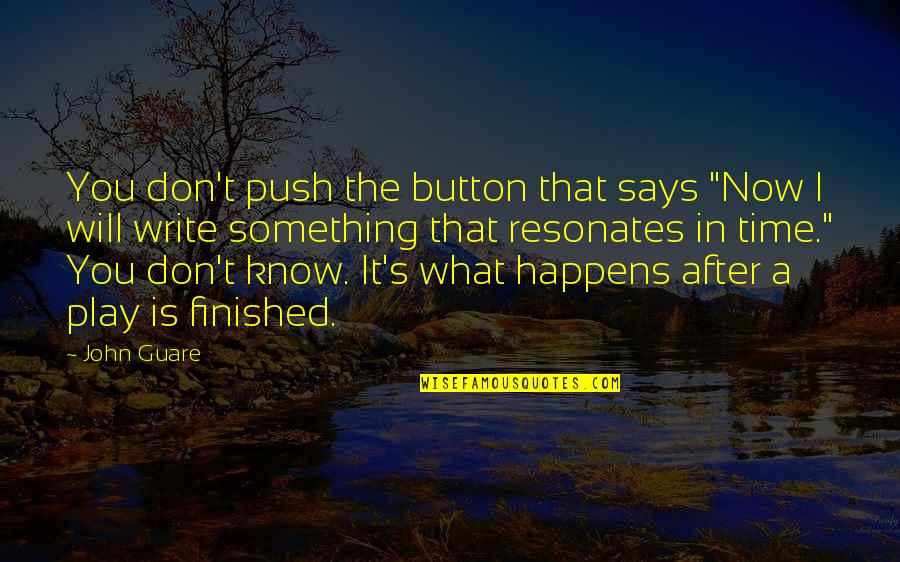 Push Button Quotes By John Guare: You don't push the button that says "Now