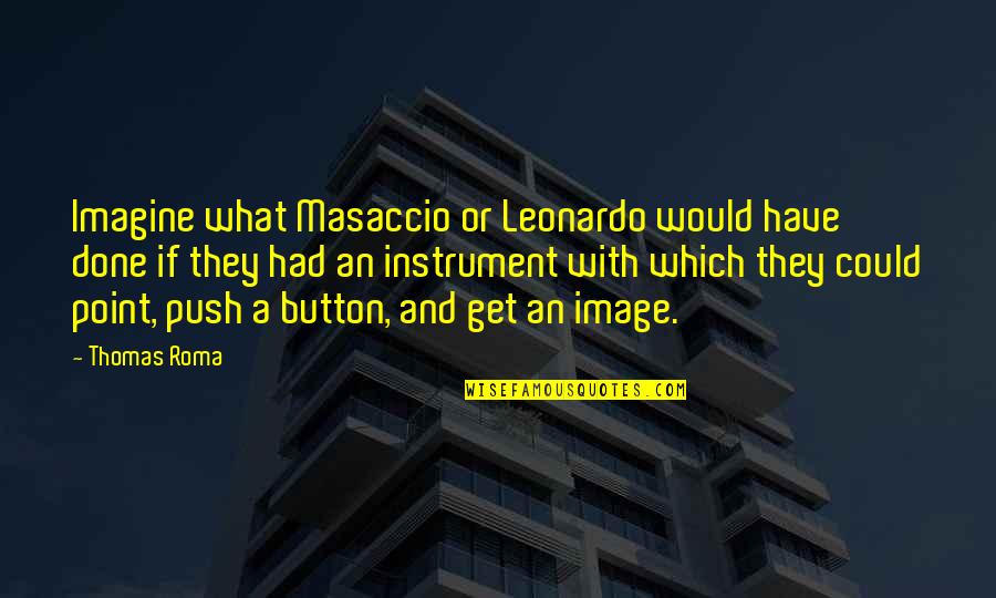 Push Button Quotes By Thomas Roma: Imagine what Masaccio or Leonardo would have done