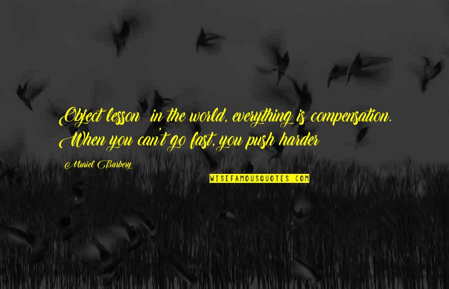 Push Harder Quotes By Muriel Barbery: Object lesson: in the world, everything is compensation.