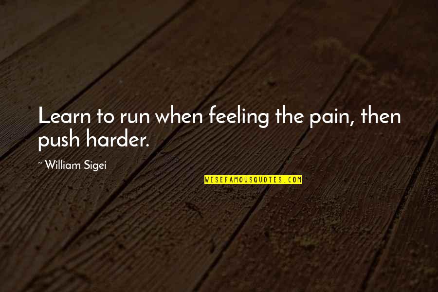 Push Harder Quotes By William Sigei: Learn to run when feeling the pain, then