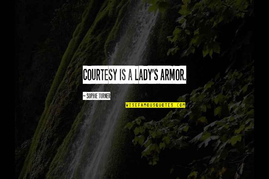 Push Harder Than Yesterday Quotes By Sophie Turner: Courtesy is a lady's armor. Push Harder Than Yesterday Quotes By Sophie Turner: Courtesy is a lady's armor.
