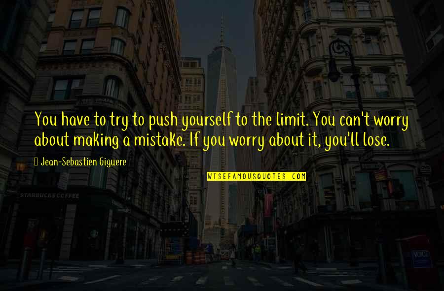 Push It To The Limit Quotes By Jean-Sebastien Giguere: You have to try to push yourself to Push It To The Limit Quotes By Jean-Sebastien Giguere: You have to try to push yourself to