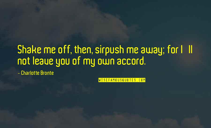 Push Me Away Quotes By Charlotte Bronte: Shake me off, then, sirpush me away; for