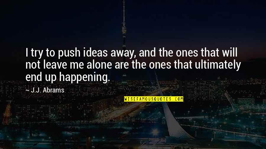 Push Me Away Quotes By J.J. Abrams: I try to push ideas away, and the