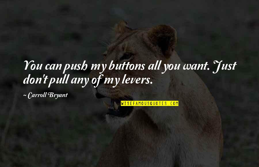 Push My Buttons Quotes By Carroll Bryant: You can push my buttons all you want.