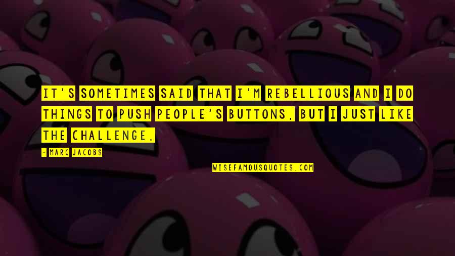 Push My Buttons Quotes By Marc Jacobs: It's sometimes said that I'm rebellious and I