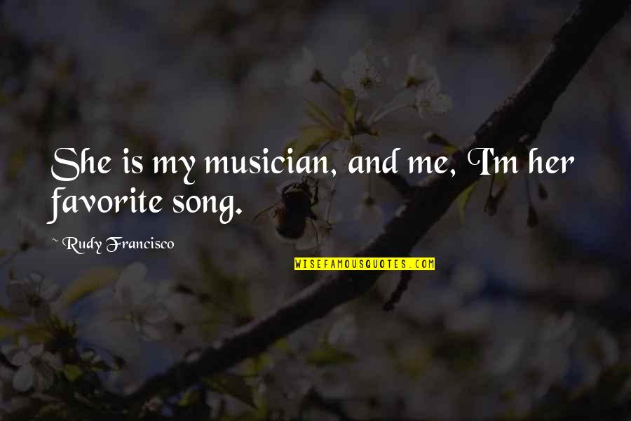 Push My Buttons Quotes By Rudy Francisco: She is my musician, and me, I'm her
