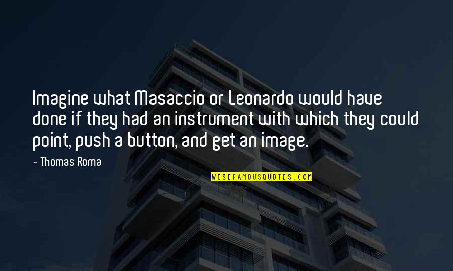 Push My Buttons Quotes By Thomas Roma: Imagine what Masaccio or Leonardo would have done