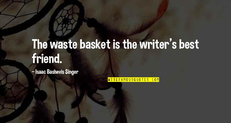Push Pins Quotes By Isaac Bashevis Singer: The waste basket is the writer's best friend.