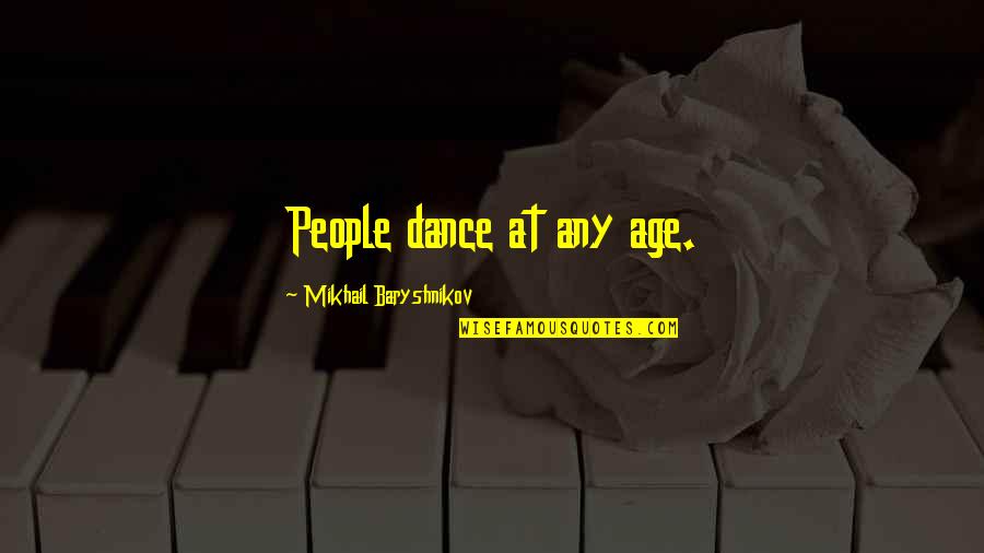 Push Pins Quotes By Mikhail Baryshnikov: People dance at any age.