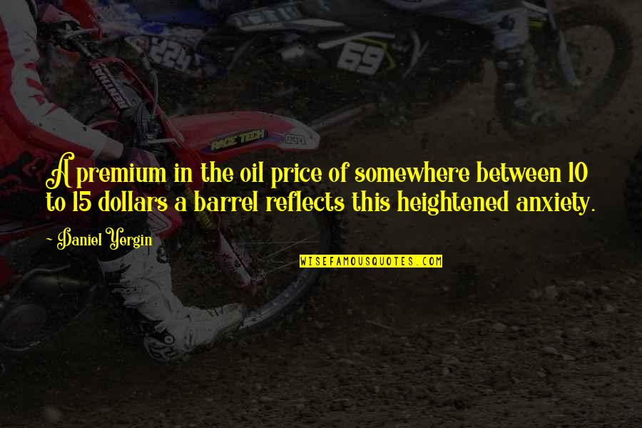 Push Play Quotes By Daniel Yergin: A premium in the oil price of somewhere